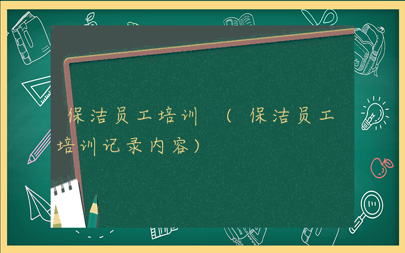 保洁员工培训 (保洁员工培训记录内容)